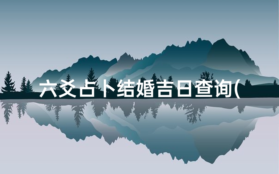 六爻占卜结婚吉日查询(每日一签一卦,每日摇一卦)
