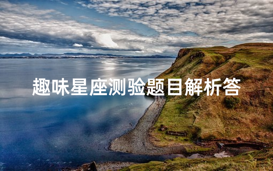 趣味星座测验题目解析答案(测你未来另一半多有钱,趣味测试 你的未来另一半是哪个星座)