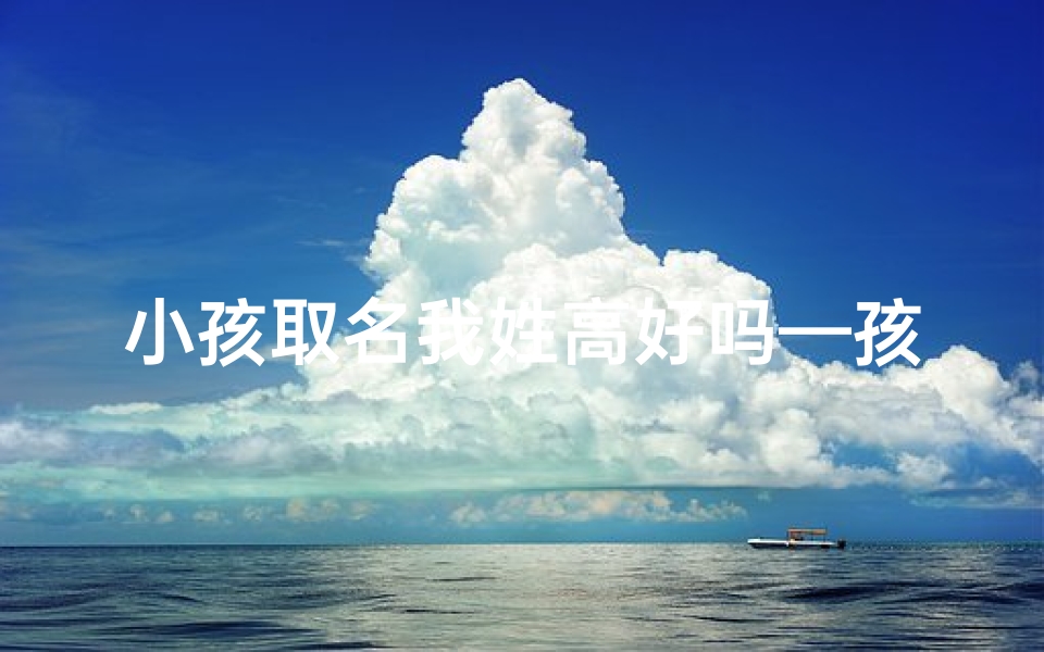 小孩取名我姓高好吗—孩子姓高