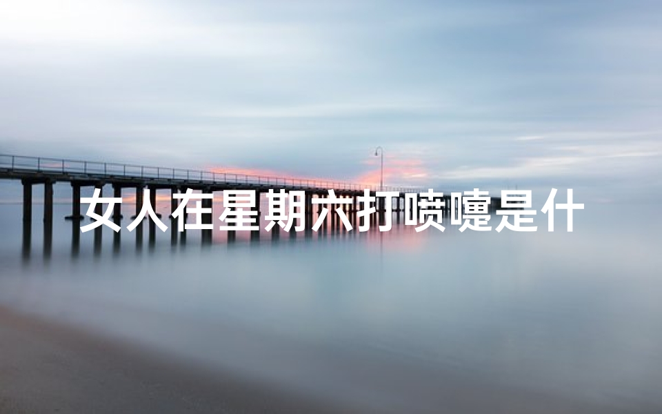 女人在星期六打喷嚏是什么吉凶-女人在星期六打喷嚏是什么吉凶呢
