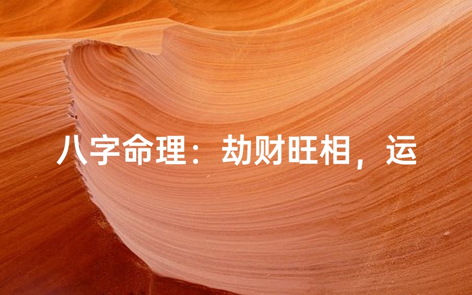 八字命理:劫财旺相,运势起伏不定