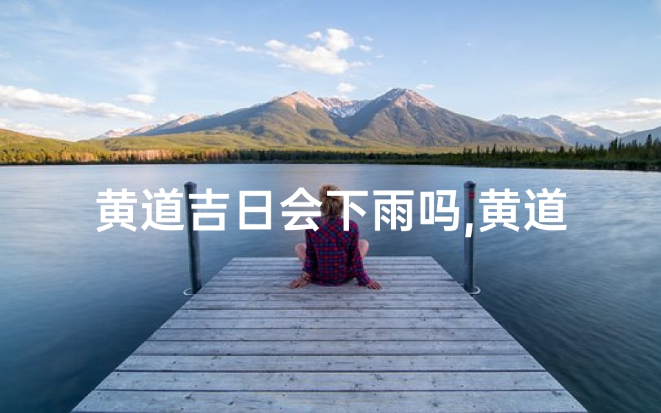 黄道吉日会下雨吗,黄道吉日下雨?吉日降雨之谜揭晓