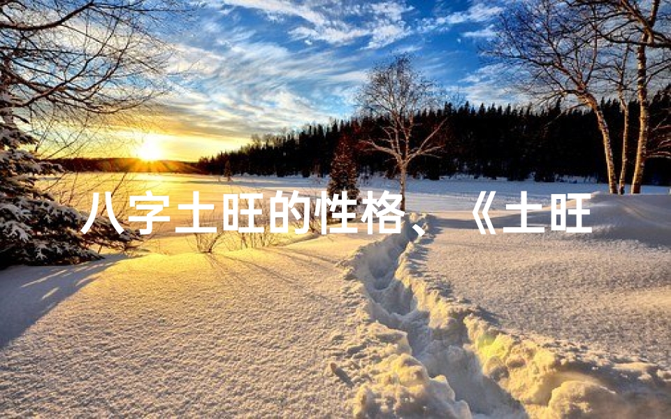 八字土旺的性格、《土旺命局解析:五行平衡之道》