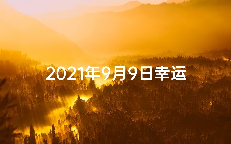 2021年9月9日幸运生肖-9月9日生肖财运大揭秘:财富运势飙升指南