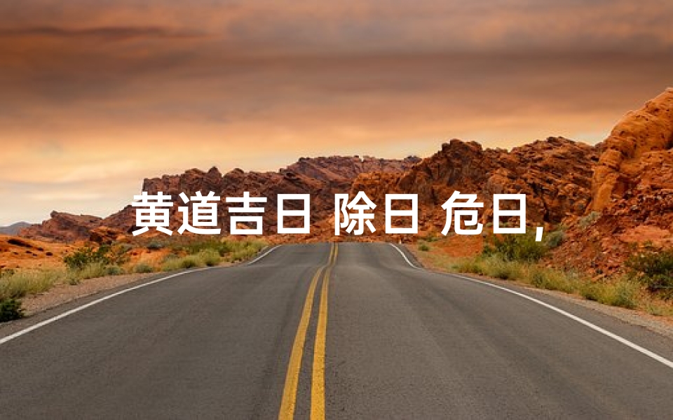 黄道吉日 除日 危日,黄道吉日除日危日
