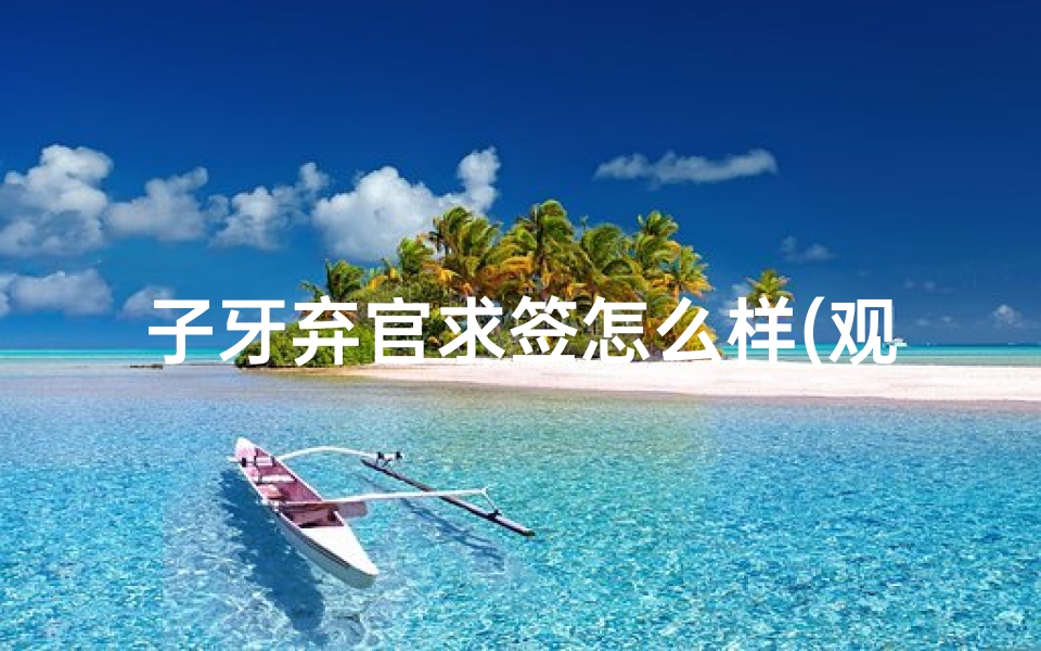 子牙弃官求签怎么样(观音灵签14签暗示了什么)