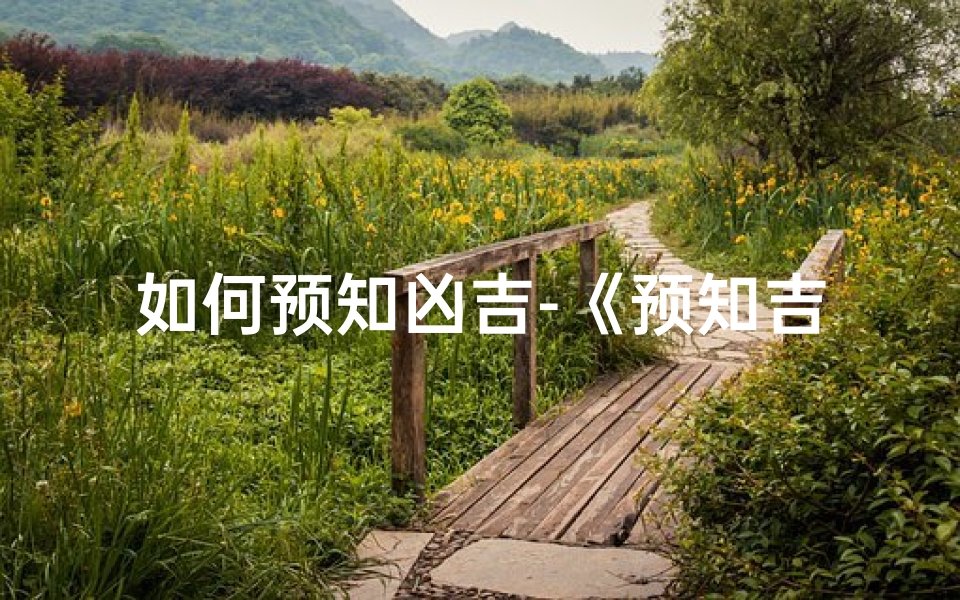 如何预知凶吉-《预知吉凶,一语道破天机》