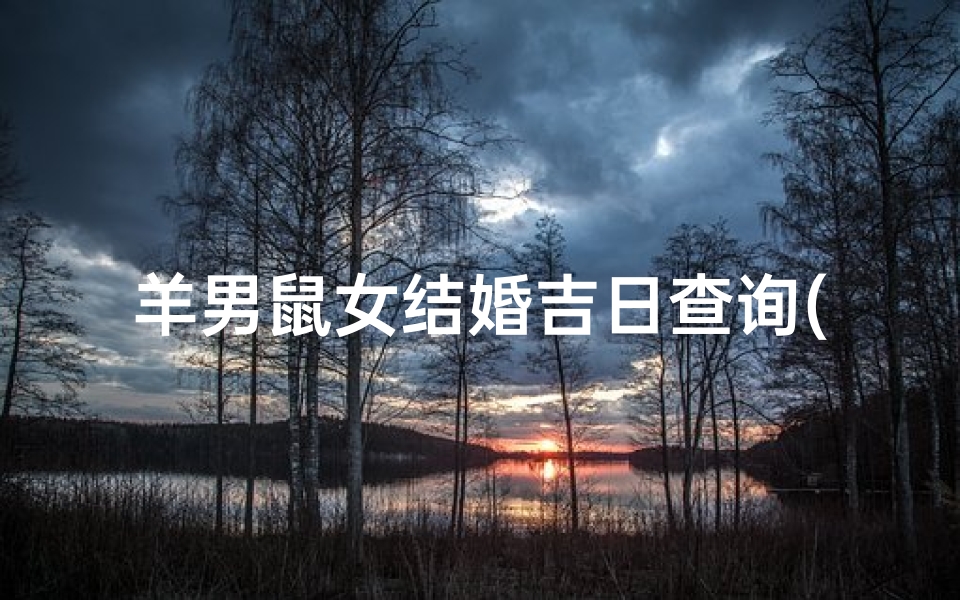 羊男鼠女结婚吉日查询(属鼠女哪个月结婚更好,属鼠的女孩哪个月结婚好)