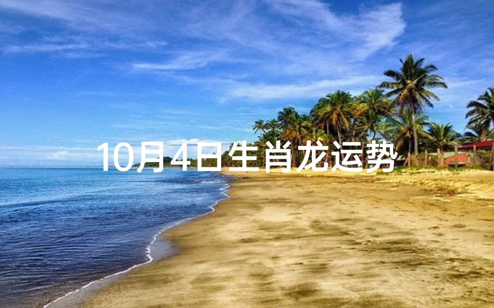 10月4日生肖龙运势