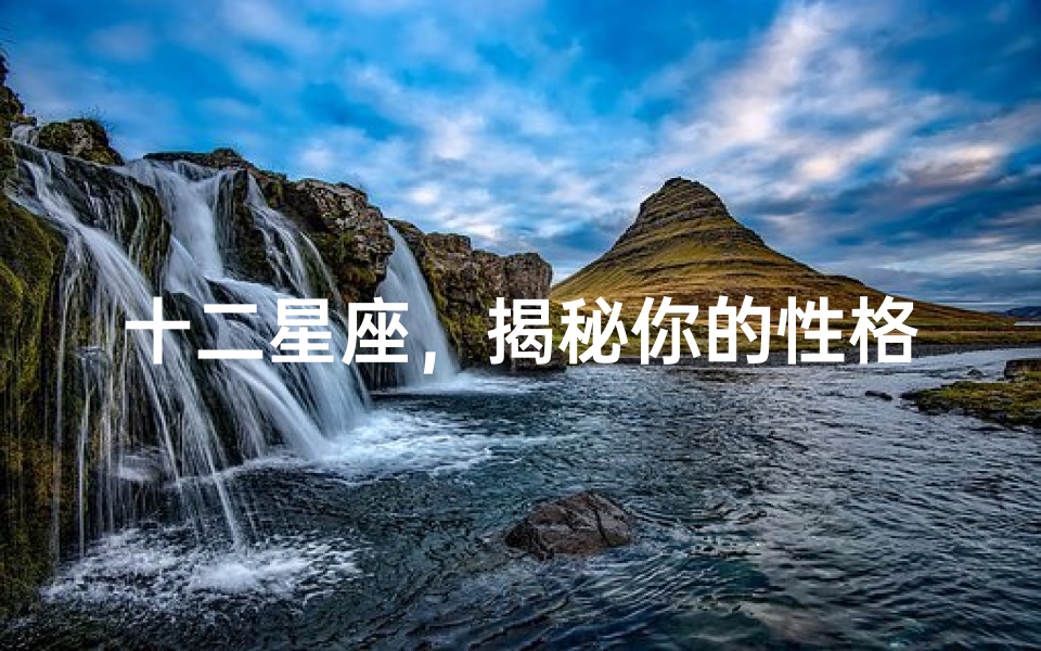 十二星座,揭秘你的性格与命运