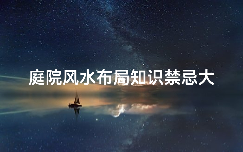 庭院风水布局知识禁忌大全(房屋庭院讲风水布局合理有哪些禁忌)