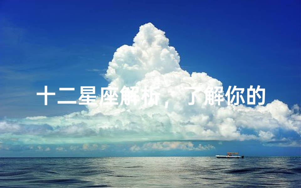 十二星座解析,了解你的星座特质与命运