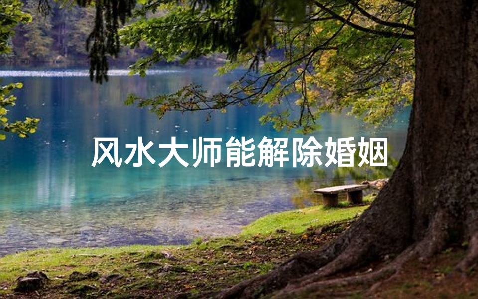 风水大师能解除婚姻