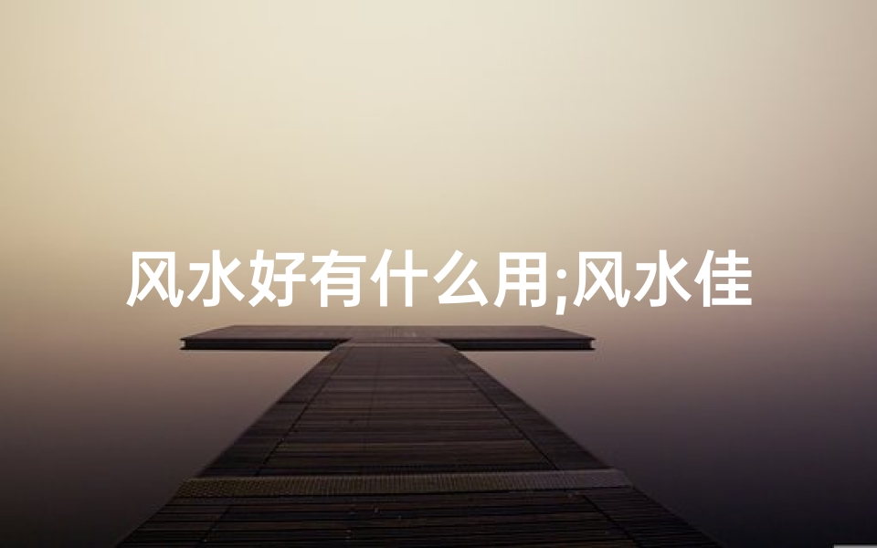 风水好有什么用;风水佳境,勤奋工作,双管齐下-东贵算卦网