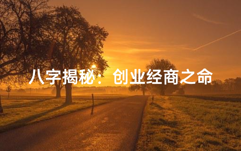 八字揭秘:创业经商之命,财运亨通的秘密