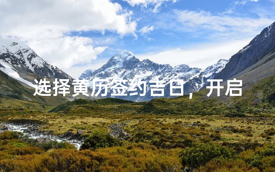 选择黄历签约吉日,开启合作新篇章