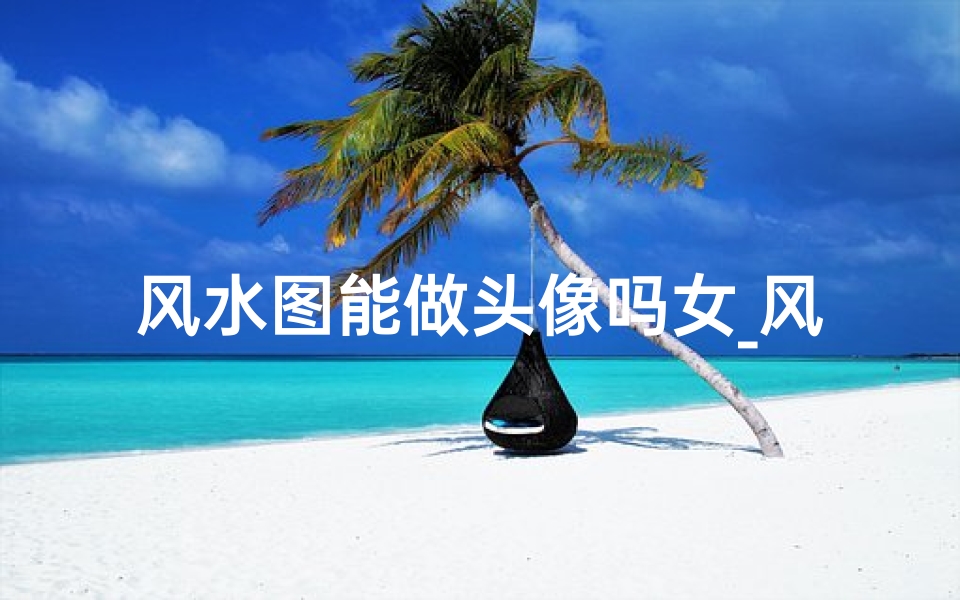 风水图能做头像吗女_风水图头像,女性魅力新风尚