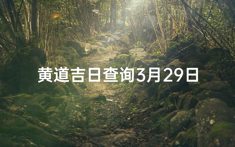 黄道吉日查询3月29日-东贵算卦网