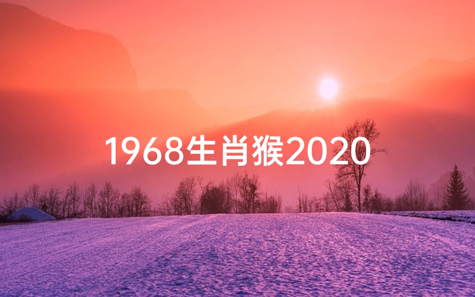 1968生肖猴2020年运势大全、《猴年运势揭秘:68生肖猴18年运势大解析》