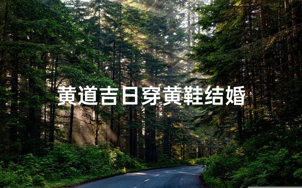 黄道吉日穿黄鞋结婚
