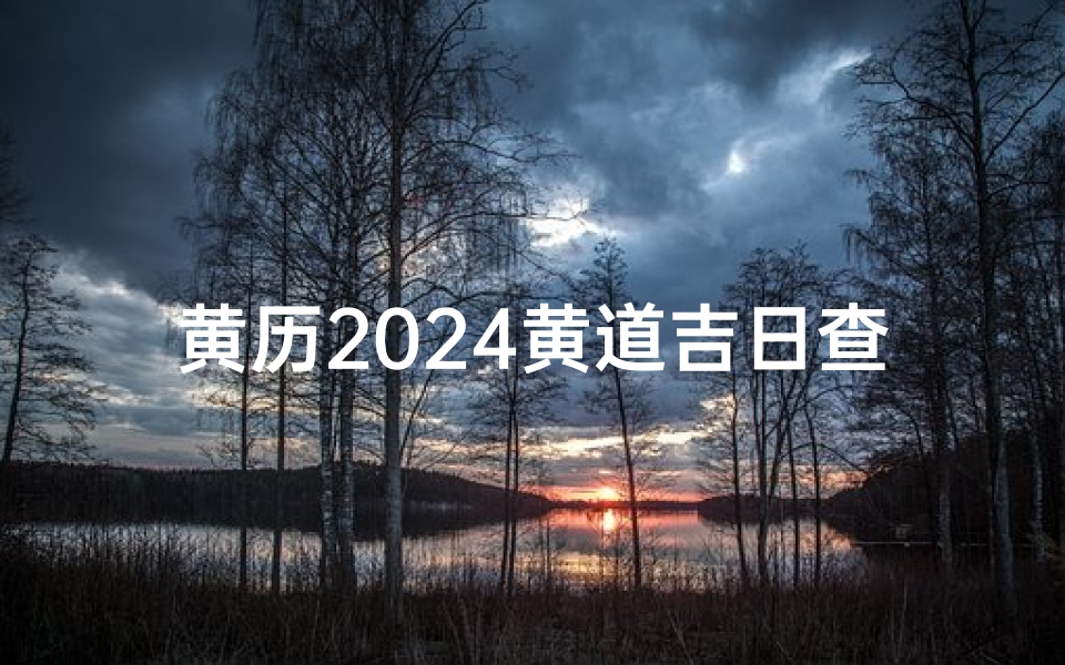 黄历2024黄道吉日查询财运、202124黄历