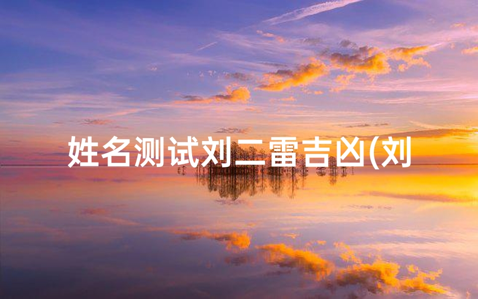 姓名测试刘二雷吉凶(刘万良名字含义寓意,刘万良这个名字怎么样 )