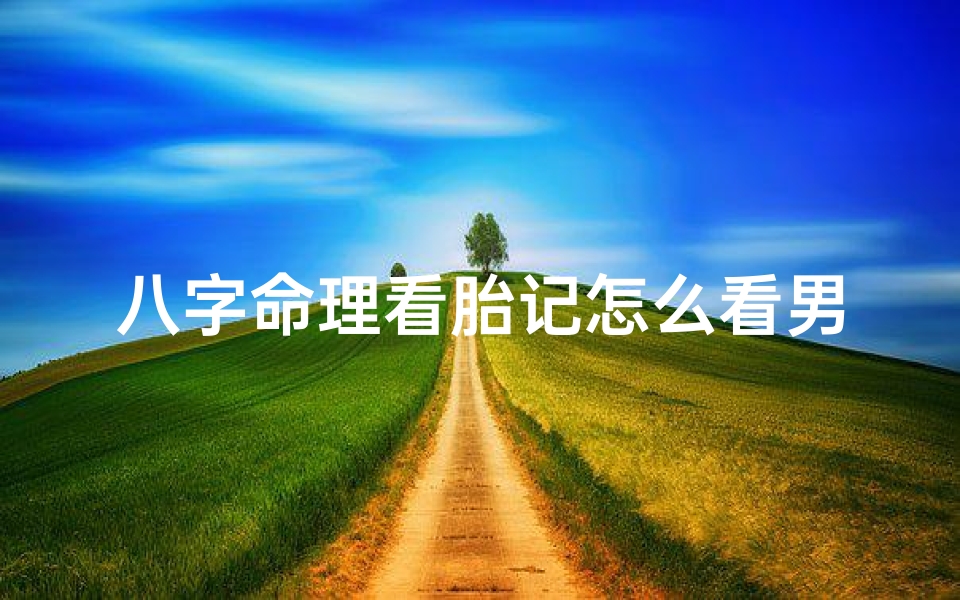 八字命理看胎记怎么看男女(八字命理揭秘:胎记位置与命运之谜)