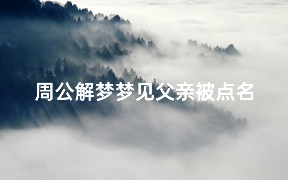 周公解梦梦见父亲被点名(梦见爸爸被单位开除的预兆)