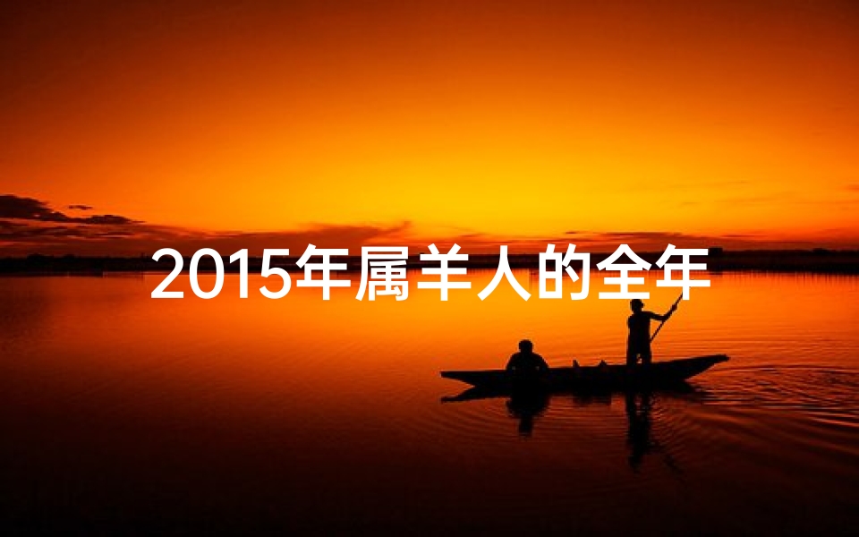 2015年属羊人的全年运势(2015羊年运势详析:羊儿们的财运、爱情、事业全解析)