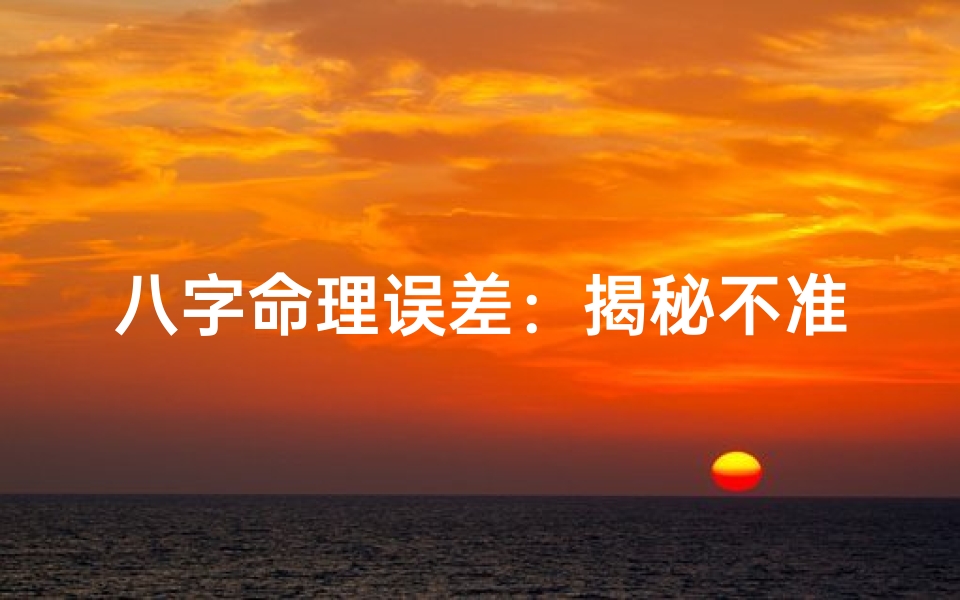 八字命理误差:揭秘不准确命理特征