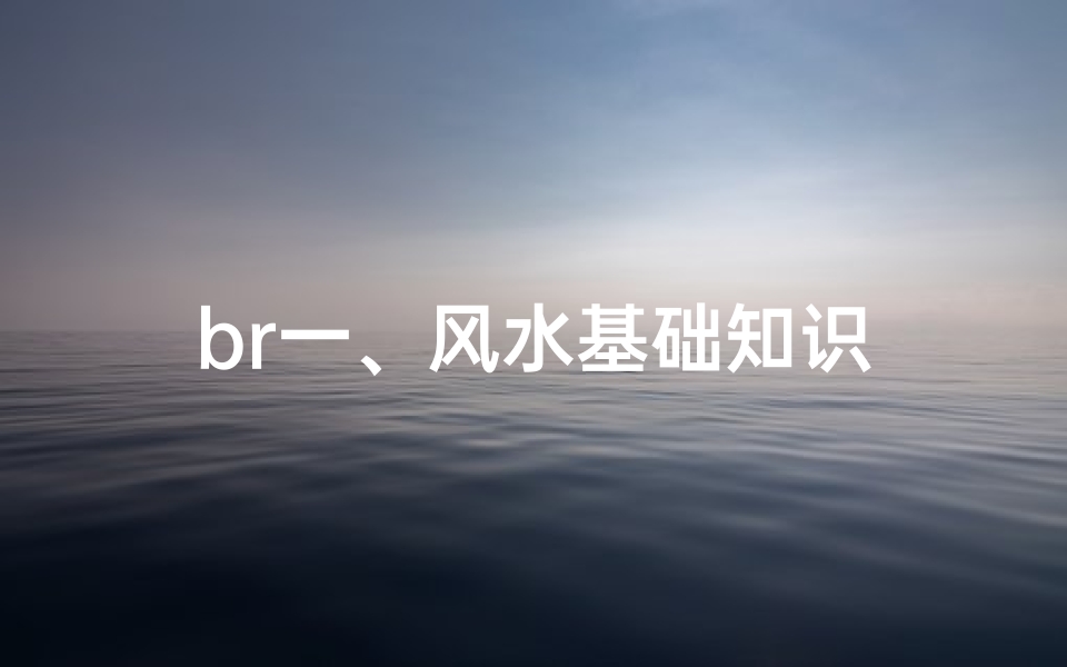 br一、风水基础知识