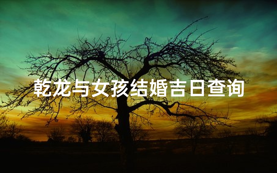 乾龙与女孩结婚吉日查询(古代女子结婚坐花轿这个习俗是怎么来的呢)
