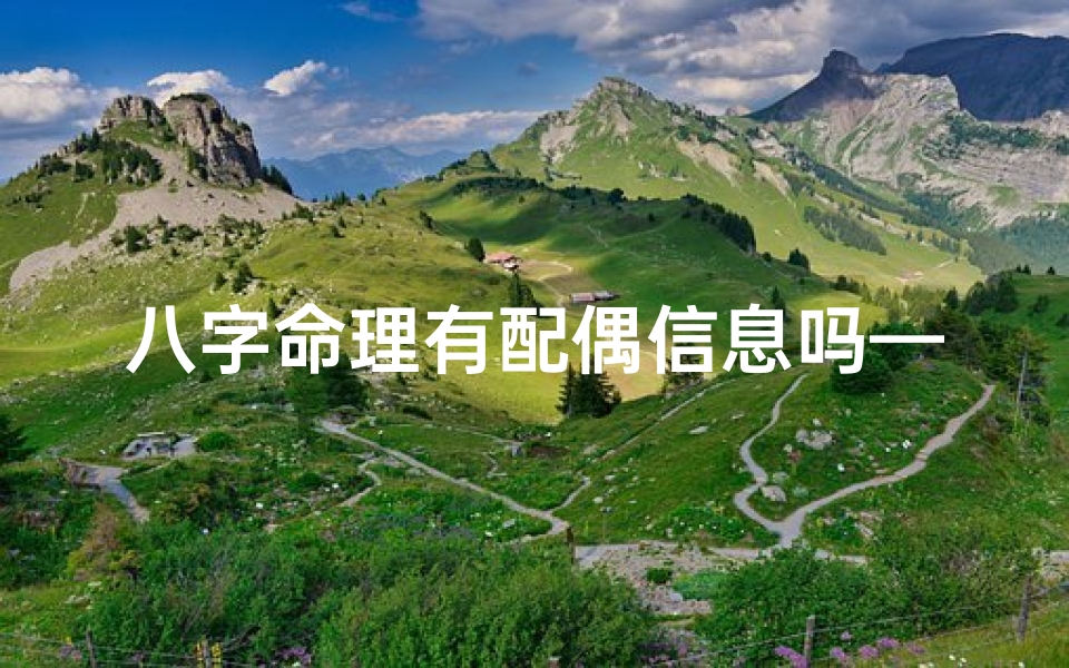 八字命理有配偶信息吗—八字命理揭秘:配偶信息一览无遗
