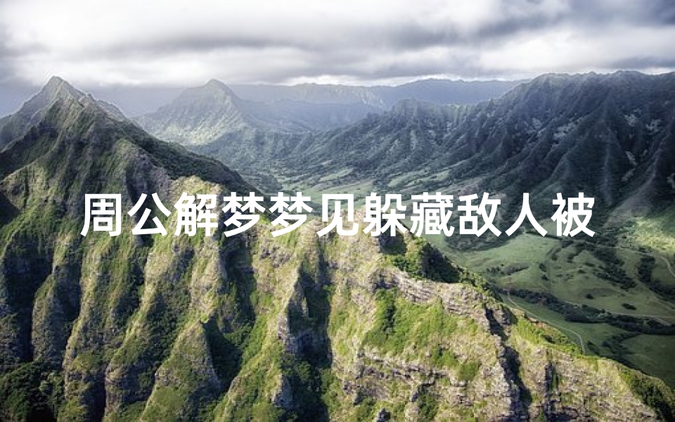 周公解梦梦见躲藏敌人被抓(梦见躲藏敌人)