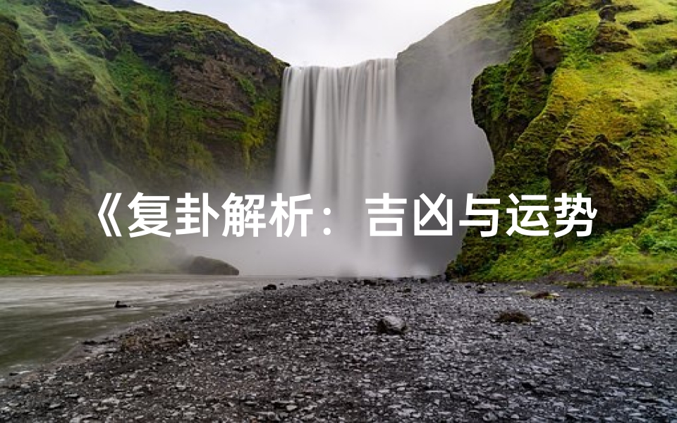 《复卦解析:吉凶与运势揭秘》