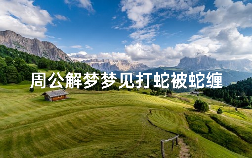 周公解梦梦见打蛇被蛇缠(梦见打蛇被蛇追)