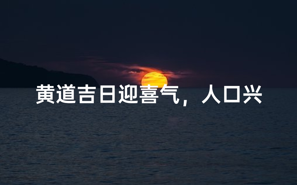 黄道吉日迎喜气,人口兴旺乐融融