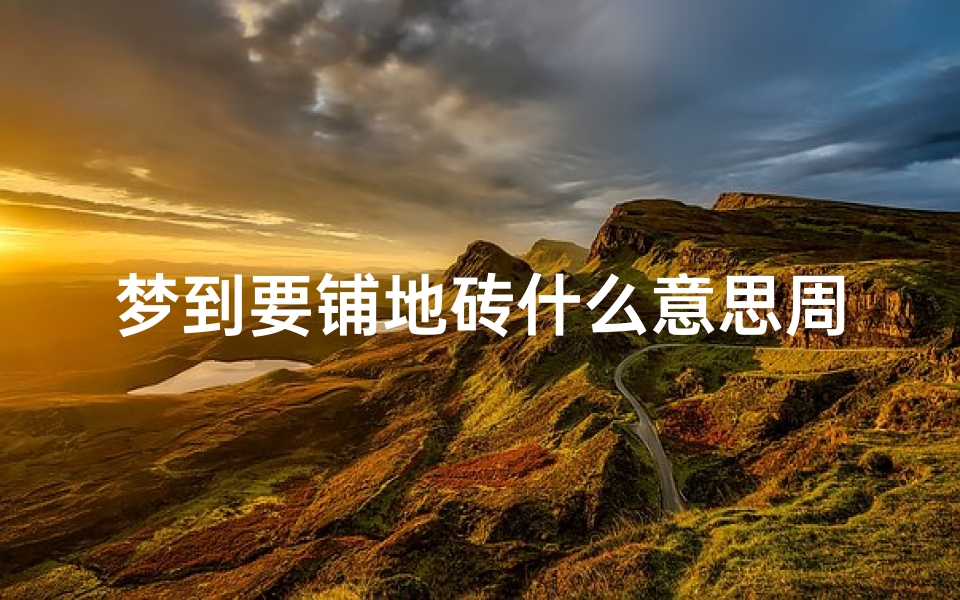 梦到要铺地砖什么意思周公解梦(梦见家里重新铺地板砖是什么意思)