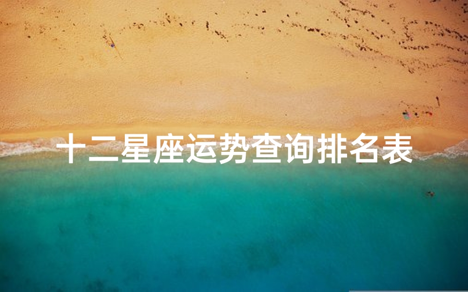 十二星座运势查询排名表(怎么知道自己的出行运势,怎么样查自己是什么星座运势最准。)