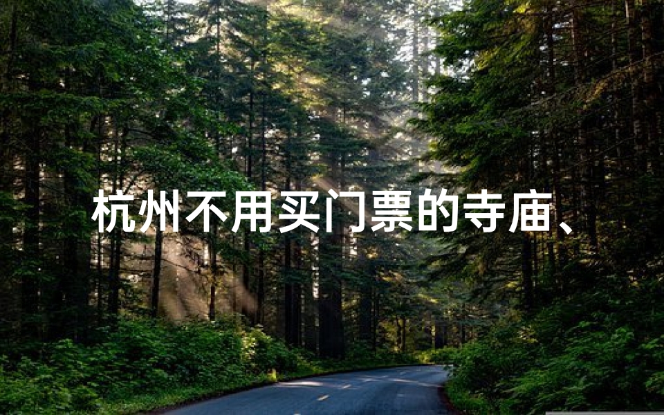 杭州不用买门票的寺庙、杭州必去寺庙名单外,这些寺庙你绝对不能错过