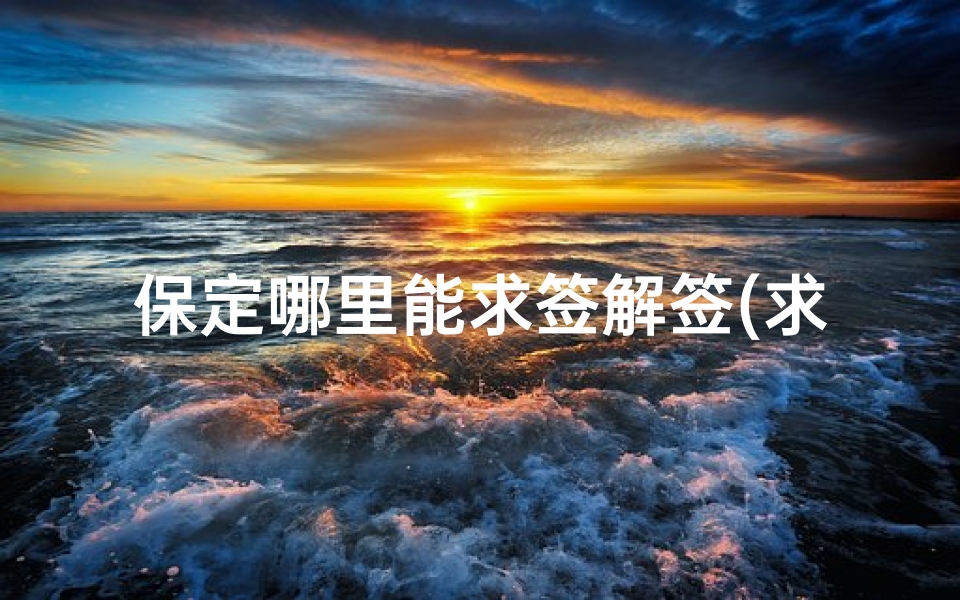 保定哪里能求签解签(求签求到下签,请哪位高手帮忙解签。)