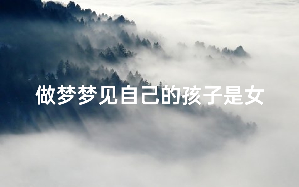 做梦梦见自己的孩子是女儿,梦见小孩是自己儿子