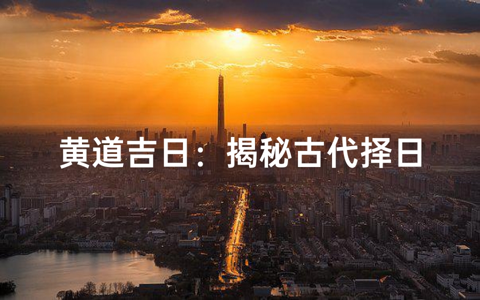 黄道吉日:揭秘古代择日的神秘含义