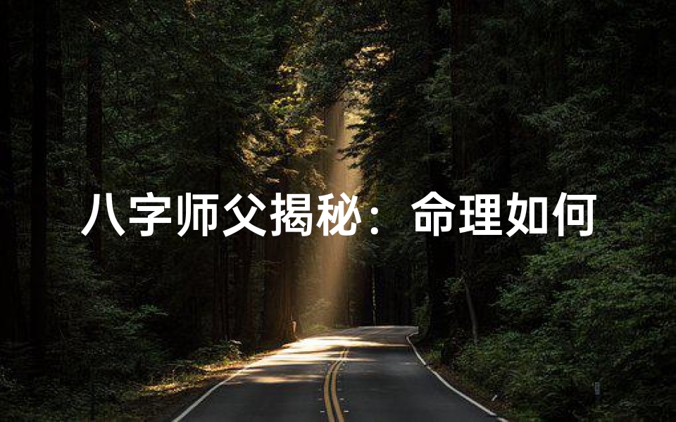 八字师父揭秘:命理如何精准看婚姻