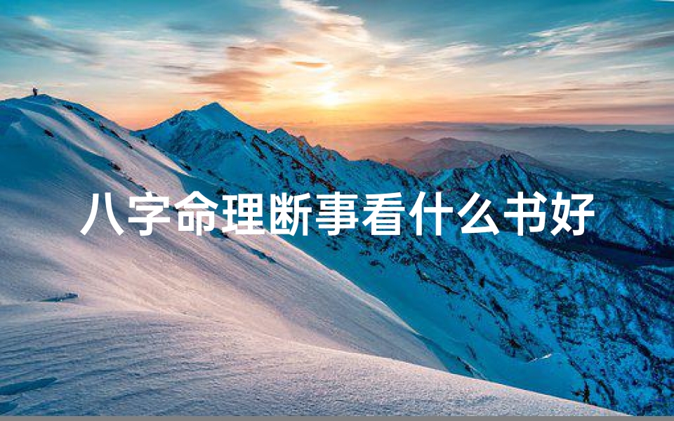 八字命理断事看什么书好_《八字命理断事秘籍:必读经典推荐》