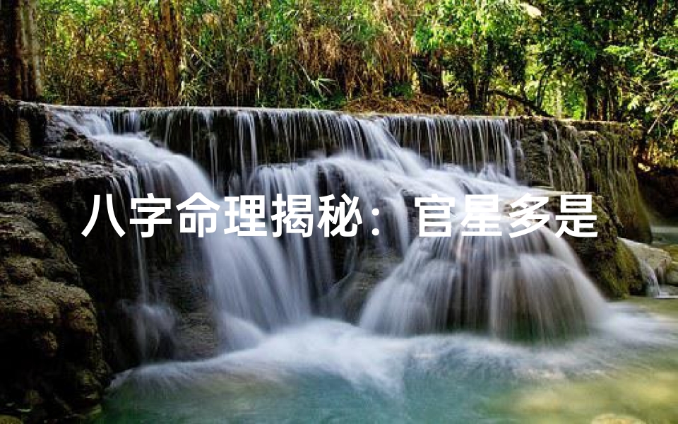 八字命理揭秘:官星多是否真的好吗?