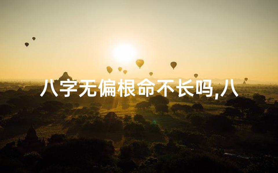 八字无偏根命不长吗,八字无根的人能发财么