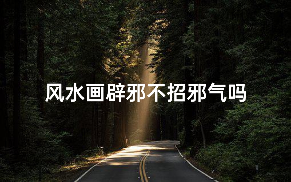 风水画辟邪不招邪气吗