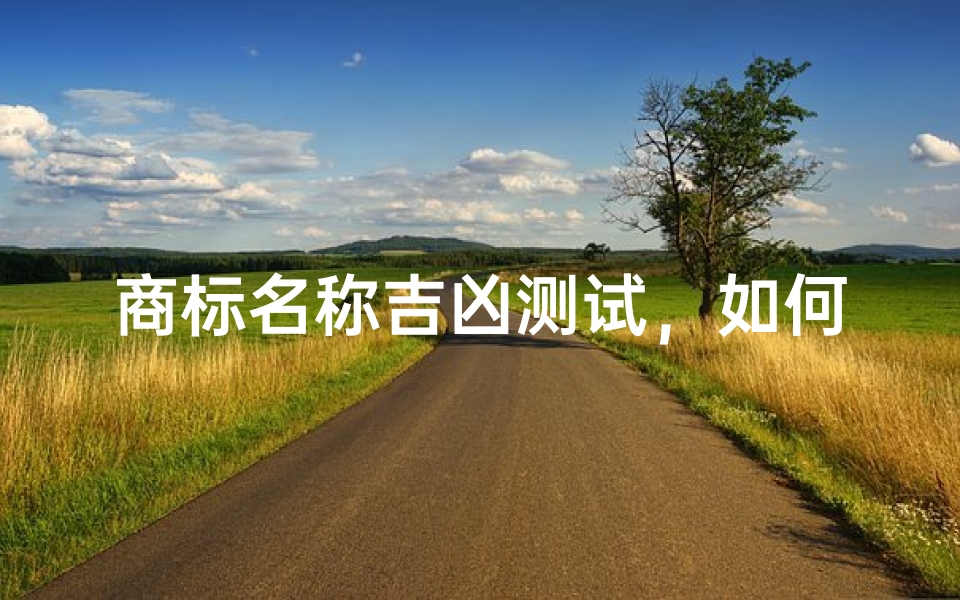商标名称吉凶测试，如何通过五行八字测算品牌运势