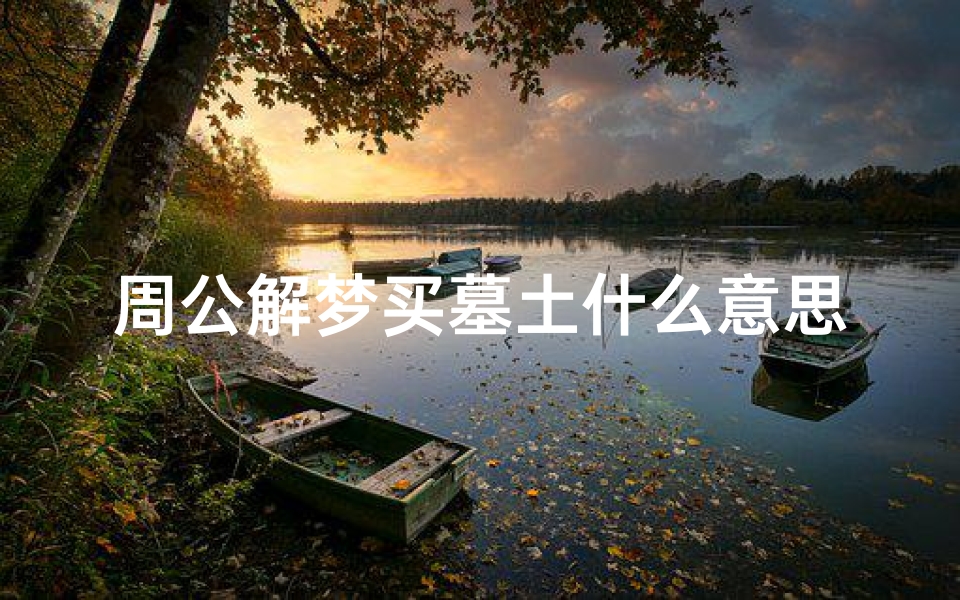 周公解梦买墓土什么意思(梦见土坟墓的预兆)